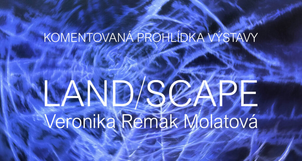 Komentovaná prohlídka výstavy LAND/SCAPE | Veronika Remak Molatová